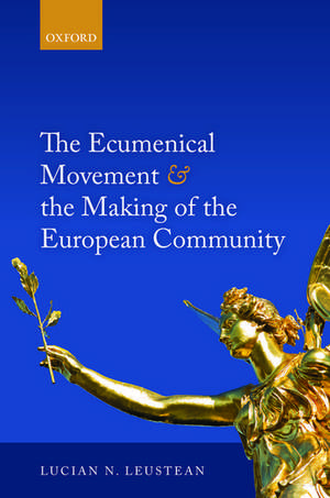 The Ecumenical Movement & the Making of the European Community de Lucian Leustean