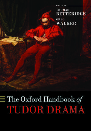 The Oxford Handbook of Tudor Drama de Thomas Betteridge