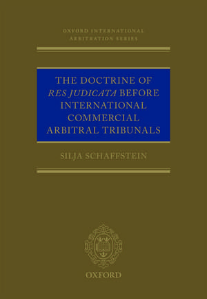 The Doctrine of Res Judicata Before International Commercial Arbitral Tribunals de Silja Schaffstein