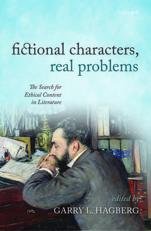 Fictional Characters, Real Problems: The Search for Ethical Content in Literature de Garry L. Hagberg