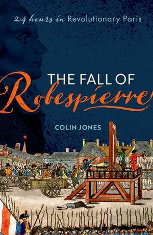 The Fall of Robespierre: 24 Hours in Revolutionary Paris de Colin Jones