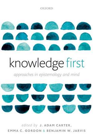 Knowledge First: Approaches in Epistemology and Mind de J. Adam Carter