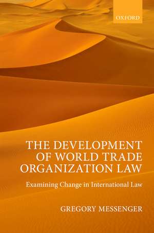 The Development of World Trade Organization Law: Examining Change in International Law de Gregory Messenger