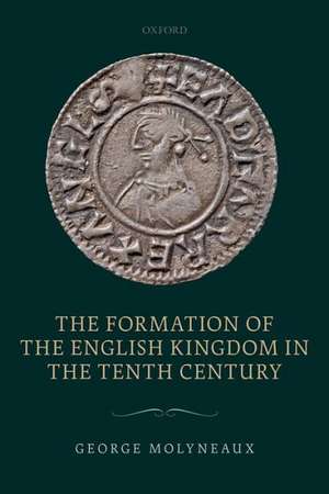 The Formation of the English Kingdom in the Tenth Century de George Molyneaux