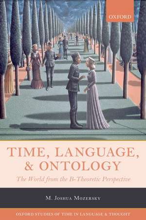 Time, Language, and Ontology: The World from the B-Theoretic Perspective de M. Joshua Mozersky