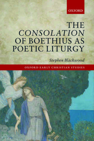 The Consolation of Boethius as Poetic Liturgy de Stephen Blackwood