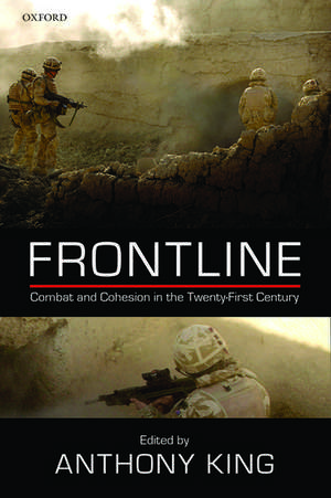 Frontline: Combat and Cohesion in the Twenty-First Century de Anthony King