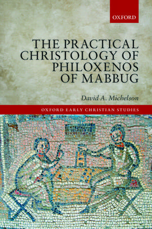 The Practical Christology of Philoxenos of Mabbug de David A. Michelson