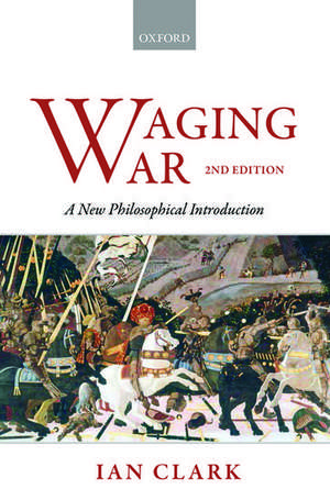 Waging War: A New Philosophical Introduction de Ian Clark