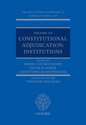 The Max Planck Handbooks in European Public Law: Volume III: Constitutional Adjudication: Institutions de Armin von Bogdandy