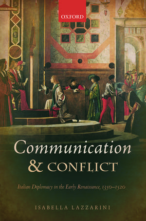 Communication and Conflict: Italian Diplomacy in the Early Renaissance, 1350-1520 de Isabella Lazzarini