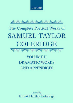 The Complete Poetical Works of Samuel Taylor Coleridge: Volume II: Dramatic Works and Appendices de Samuel Taylor Coleridge