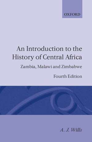 An Introduction to the History of Central Africa: Zambia, Malawi and Zimbabwe de A. J. Wills