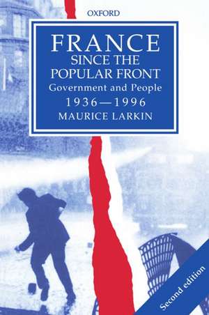 France since The Popular Front: Government and People 1936-1996 de Maurice Larkin