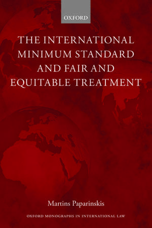 The International Minimum Standard and Fair and Equitable Treatment de Martins Paparinskis