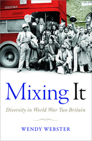 Mixing It: Diversity in World War Two Britain de Wendy Webster
