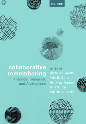 Collaborative Remembering: Theories, Research, and Applications de Michelle L. Meade