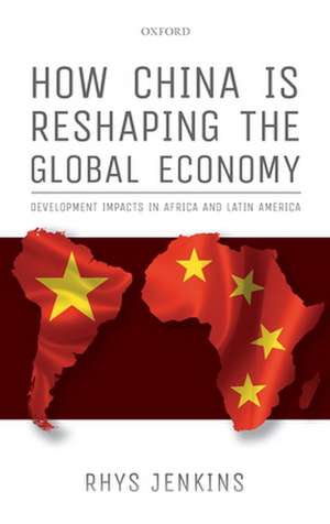 How China is Reshaping the Global Economy: Development Impacts in Africa and Latin America de Rhys Jenkins