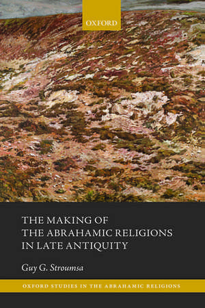 The Making of the Abrahamic Religions in Late Antiquity de Guy G. Stroumsa