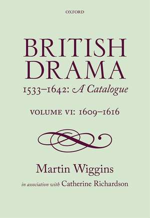 British Drama 1533-1642: A Catalogue: Volume VI: 1609-1616 de Martin Wiggins