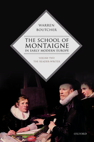 The School of Montaigne in Early Modern Europe: Volume Two: The Reader-Writer de Warren Boutcher