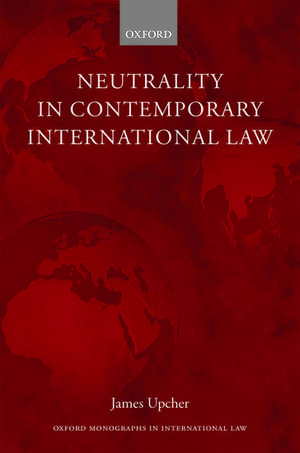 Neutrality in Contemporary International Law de James Upcher