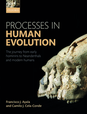 Processes in Human Evolution: The journey from early hominins to Neanderthals and modern humans de Francisco J. Ayala