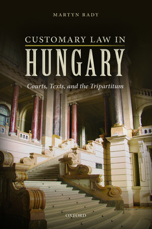 Customary Law in Hungary: Courts, Texts, and the Tripartitum de Martyn Rady