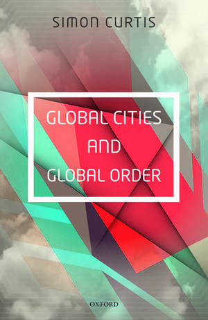 Global Cities and Global Order de Simon Curtis