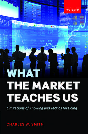 What the Market Teaches Us: Limitations of Knowing and Tactics for Doing de Charles W. Smith