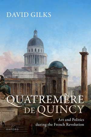 Quatremère de Quincy: Art and Politics during the French Revolution de David Gilks