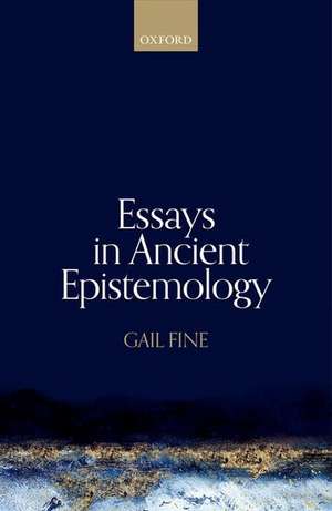 Essays in Ancient Epistemology de Gail Fine