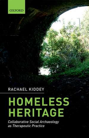 Homeless Heritage: Collaborative Social Archaeology as Therapeutic Practice de Rachael Kiddey