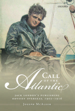 Call of the Atlantic: Jack London's Publishing Odyssey Overseas, 1902-1916 de Joseph McAleer