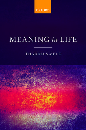 Meaning in Life de Thaddeus Metz