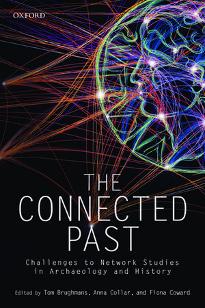 The Connected Past: Challenges to Network Studies in Archaeology and History de Tom Brughmans