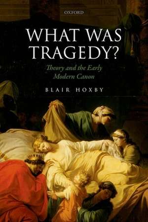 What Was Tragedy?: Theory and the Early Modern Canon de Blair Hoxby