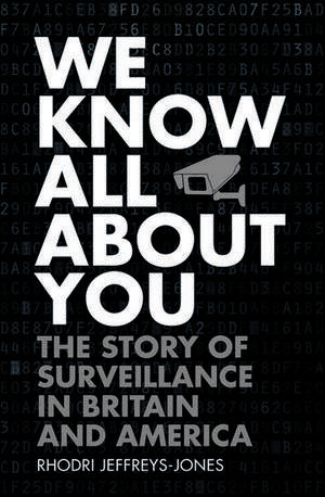 We Know All About You: The Story of Surveillance in Britain and America de Rhodri Jeffreys-Jones