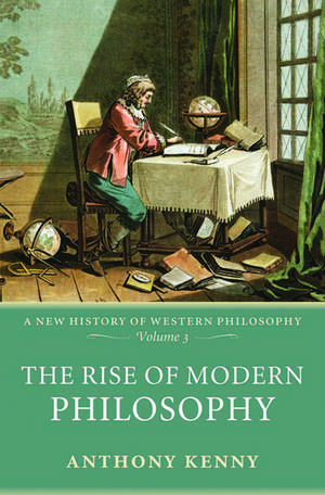 The Rise of Modern Philosophy: A New History of Western Philosophy, Volume 3 de Anthony Kenny