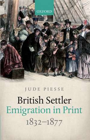 British Settler Emigration in Print, 1832-1877 de Jude Piesse