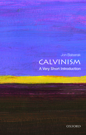 Calvinism: A Very Short Introduction de Jon Balserak