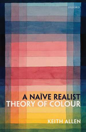 A Naïve Realist Theory of Colour de Keith Allen