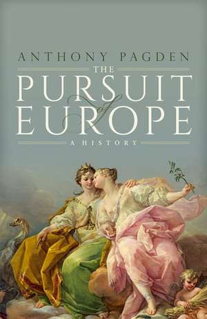 The Pursuit of Europe: A History de Anthony Pagden