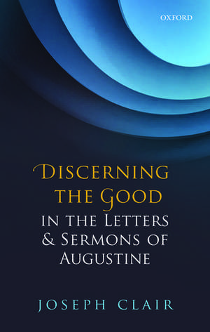 Discerning the Good in the Letters & Sermons of Augustine de Joseph Clair