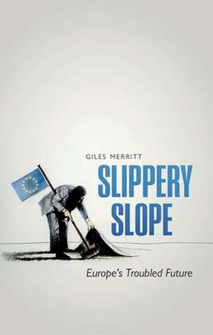 Slippery Slope: Europe's Troubled Future de Giles Merritt