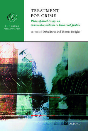 Treatment for Crime: Philosophical Essays on Neurointerventions in Criminal Justice de David Birks