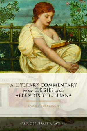 A Literary Commentary on the Elegies of the Appendix Tibulliana de Laurel Fulkerson