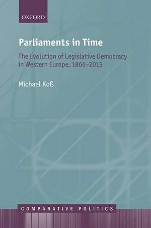 Parliaments in Time: The Evolution of Legislative Democracy in Western Europe, 1866-2015 de Michael Koß