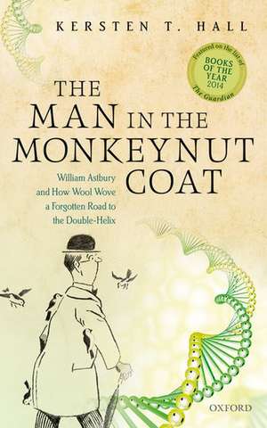 The Man in the Monkeynut Coat: William Astbury and How Wool Wove a Forgotten Road to the Double-Helix de Kersten T. Hall