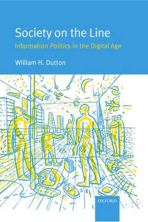 Society on the Line: Information Politics in the Digital Age de William Dutton